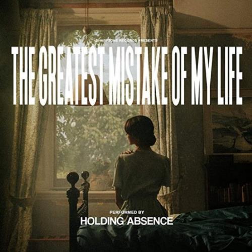 Holding Absence - The Greatest Mistake Of My Life (2021)