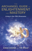 The Archangel Guide to Enlightenment and Mastery by Diana Cooper, Tim Whild