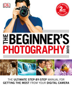 The Beginner's Photography Guide The Ultimate Step by Step Manual for Getting the ...