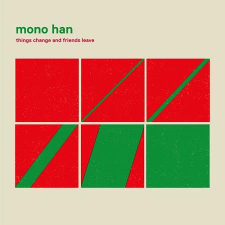 Mono Han - Things Change and Friends Leave (2021)