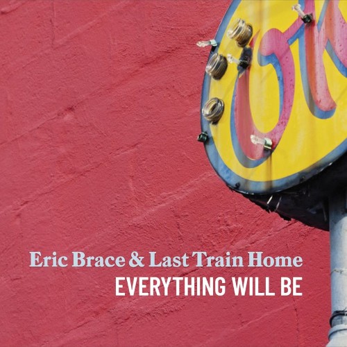 Eric Brace/Last Train Home - Everything Will Be (2022)