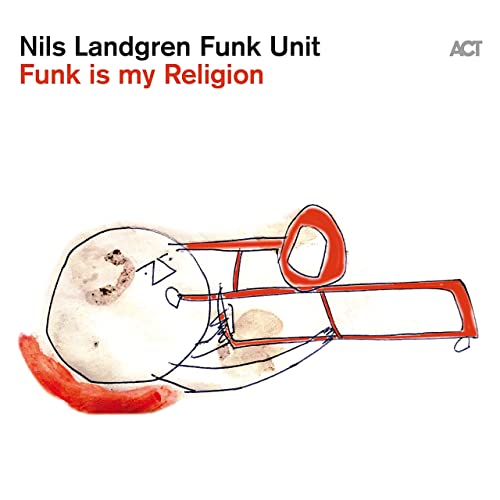 Nils Landgren Funk Unit - Funk Is My Religion (2021)