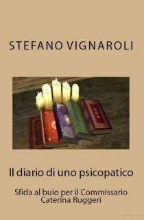 Stefano Vignaroli - Il diario di uno psicopatico. Una sfida al buio per il Commissario Caterina Ruggeri (2013)