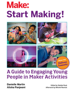 Make   Start Making!   A Guide to Engaging Young People in Maker Activities