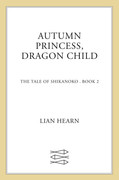 Autumn Princess, Dragon Child (The Tale of Shikanoko, Book 2) by Lian Hearn