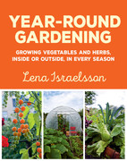 Year Round Gardening Growing Vegetables and Herbs, Inside or Outside, in Every Season