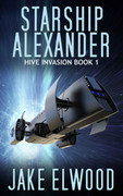 Starship Alexander (Hive Invasion, Book 1) by Jake Elwood