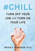 Chill  Turn Off Your Job and Turn On Your Life by Bryan E  Robinson