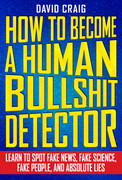 How to Become a Human Bullshit Detector Learn to Spot Fake News, Fake People, and ...