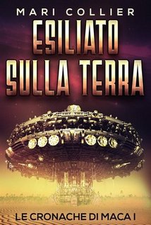 Mari Collier - Le cronache di maca libro I - Esiliato sulla terra (2018)