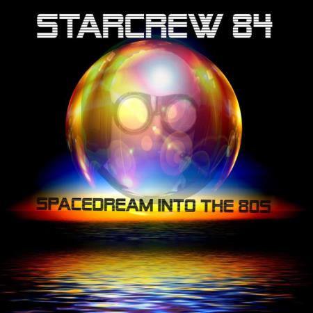 Starcrew 84 - Spacedream Into The 80s (2021)