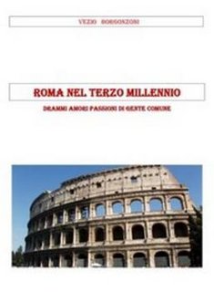 Vezio Borgonzoni - Roma nel terzo millennio. Drammi, amori, passioni di gente comune (2017)