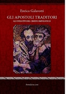 Enrico Galavotti - Gli apostoli traditori. Gli sviluppi del Cristo impolitico (2011)