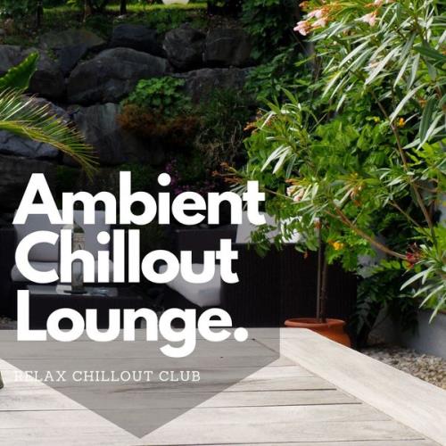 Relax Chillout Club - Ambient Chillout Lounge Relaxing Music (2021)