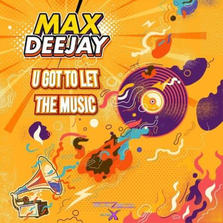 Max Deejay - U Got to Let The Music (2022)