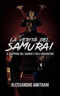 Alessandro Amitrani - La verità del samurai. Il Giappone nel sangue e nell'inchiostro (2021)