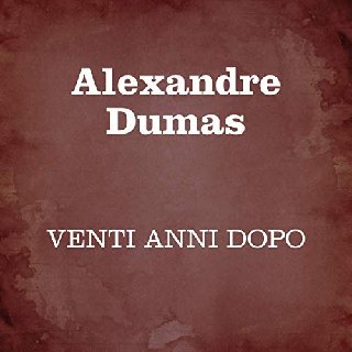 Alexandre Dumas - Venti anni dopo (2019) .mp3 - 160 kbps