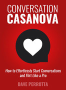 Conversation Casanova  How to Effortlessly Start Conversations    by Dave Perrotta