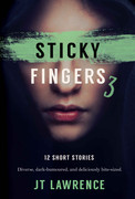 Sticky Fingers 3  More Deliciously Twisted Short Stories by JT Lawrence