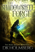 The Shadowsteel Forge (The Dark Ability, Book 5) by D  K  Holmberg
