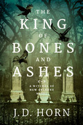 The King of Bones and Ashes (Witches of New Orleans, Book 1) by J  D  Horn