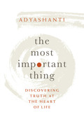 The Most Important Thing by Adyashanti