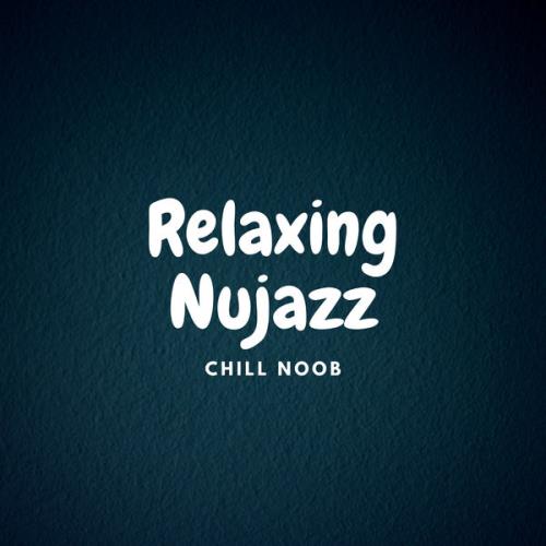 Chill Noob - Relaxing Nujazz (2021)