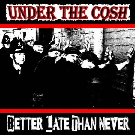 Under The Cosh - Better Late Than Never (2022)