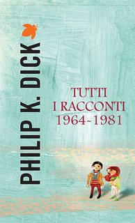 Philip K. Dick - Tutti i racconti 1964-1981 (2013)